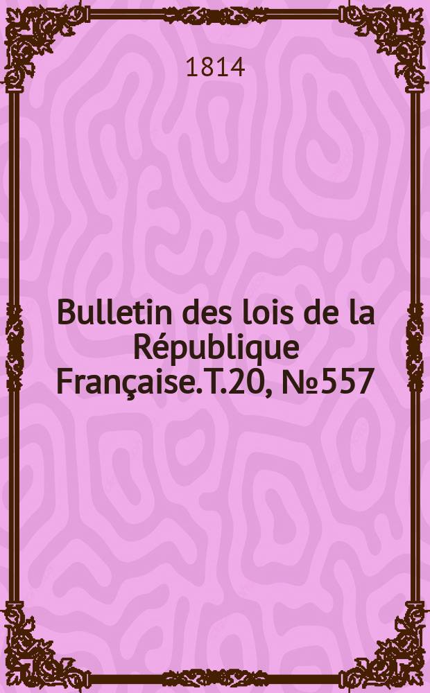 Bulletin des lois de la République Française. T.20, №557