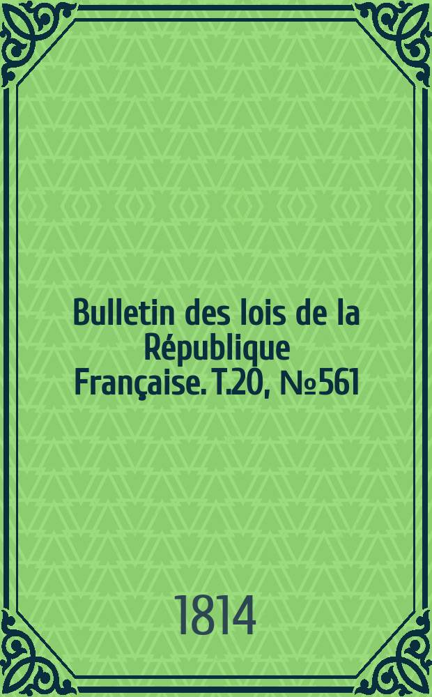 Bulletin des lois de la République Française. T.20, №561