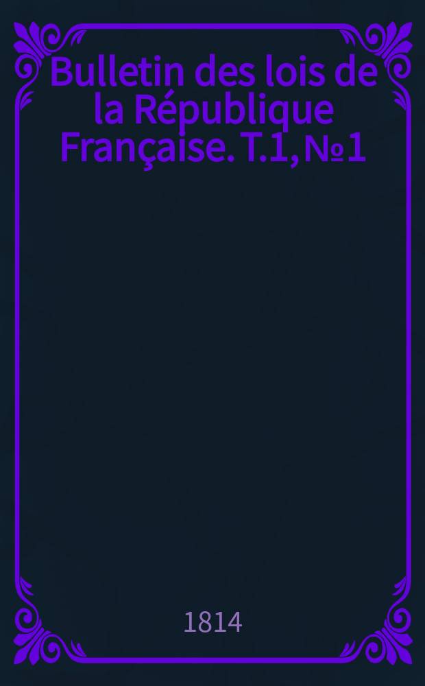 Bulletin des lois de la République Française. T.1, №1