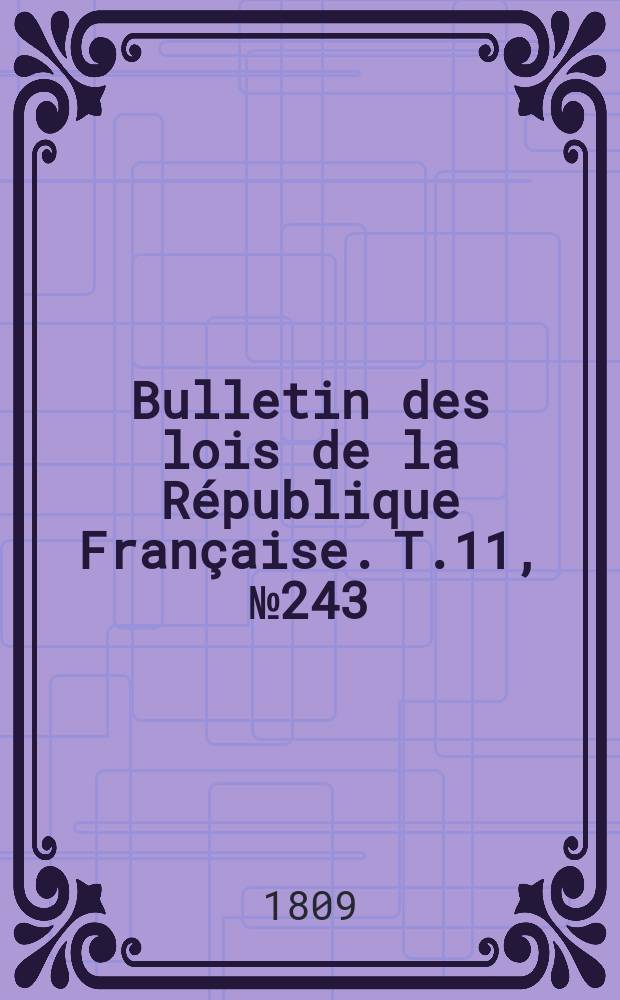 Bulletin des lois de la République Française. T.11, №243