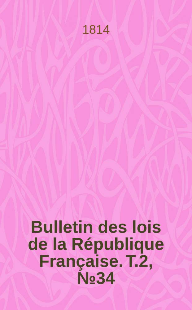 Bulletin des lois de la République Française. T.2, №34