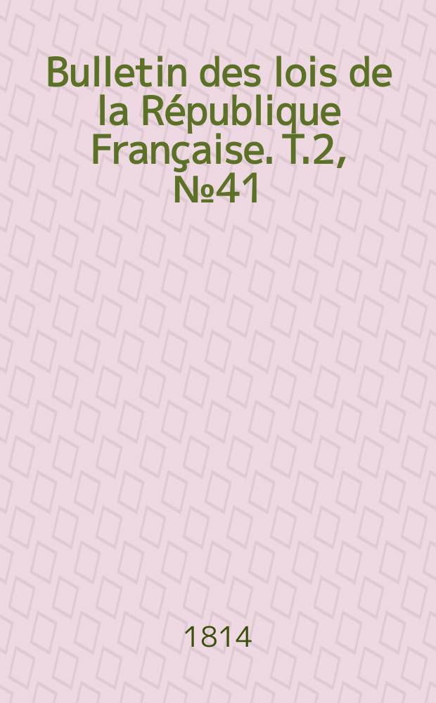 Bulletin des lois de la République Française. T.2, №41