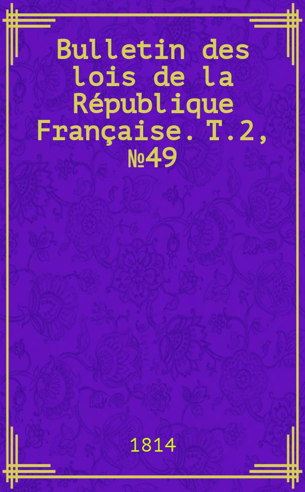 Bulletin des lois de la République Française. T.2, №49