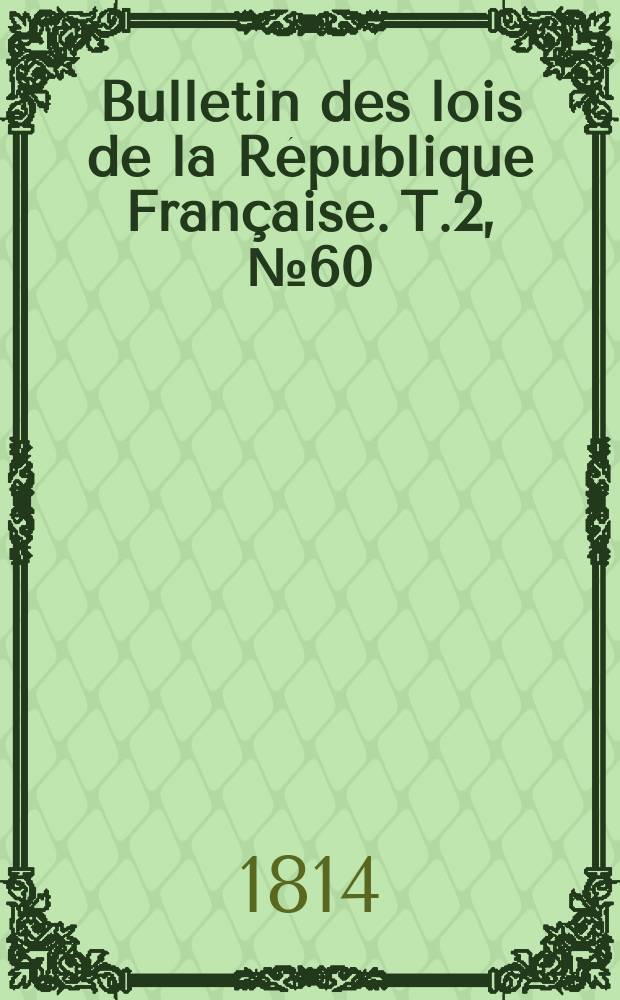 Bulletin des lois de la République Française. T.2, №60