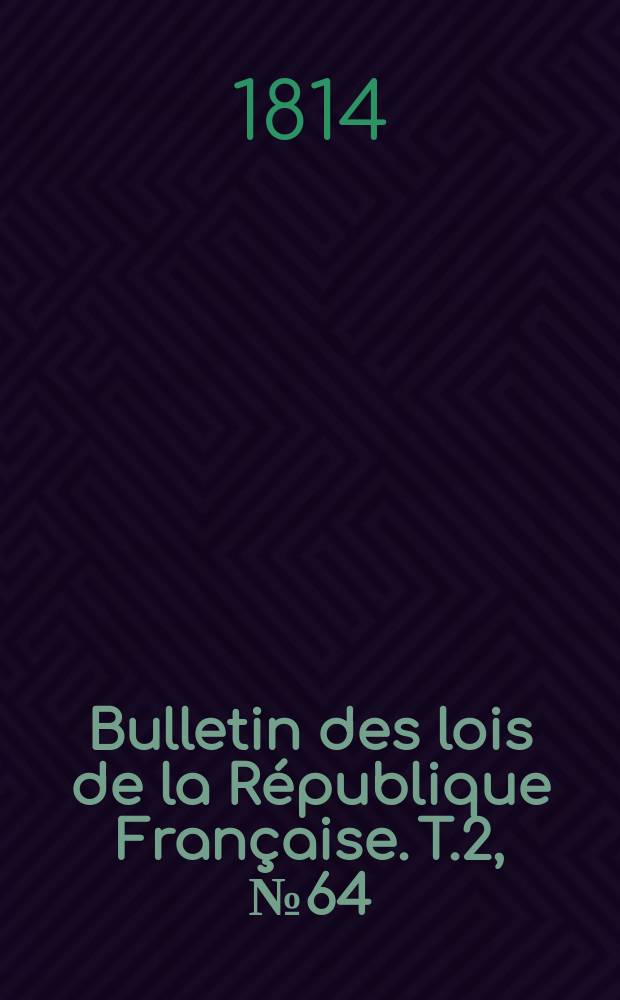 Bulletin des lois de la République Française. T.2, №64