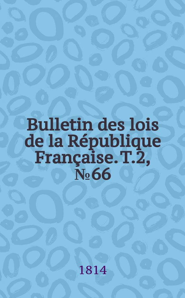 Bulletin des lois de la République Française. T.2, №66