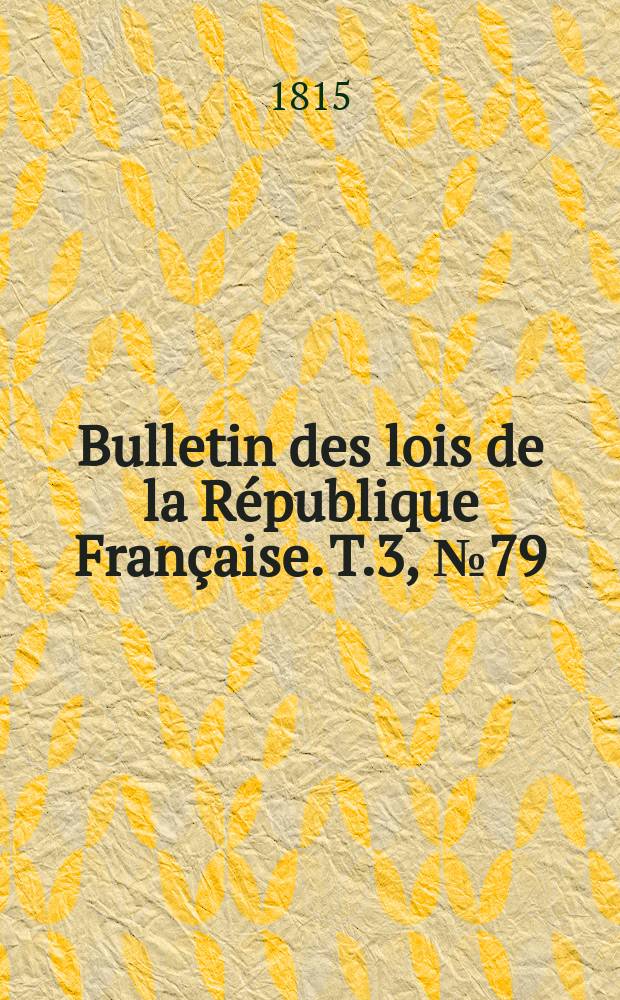Bulletin des lois de la République Française. T.3, №79