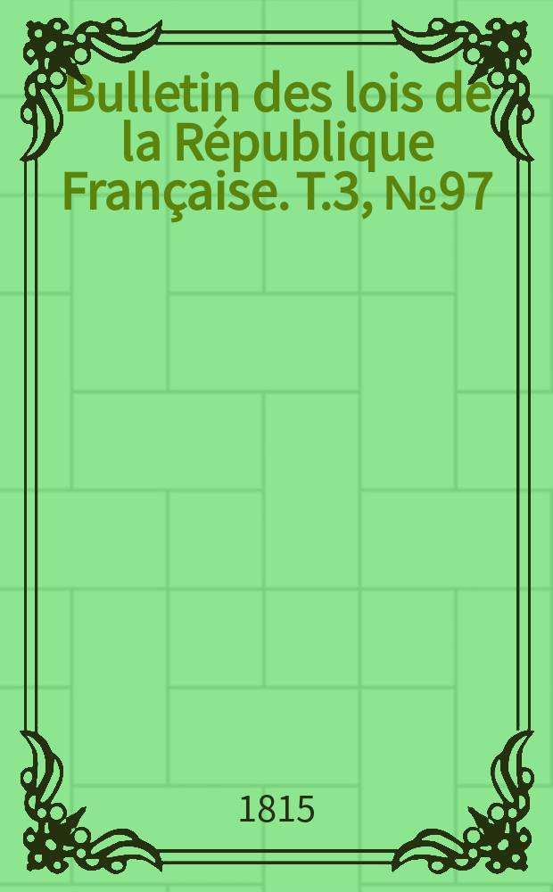 Bulletin des lois de la République Française. T.3, №97