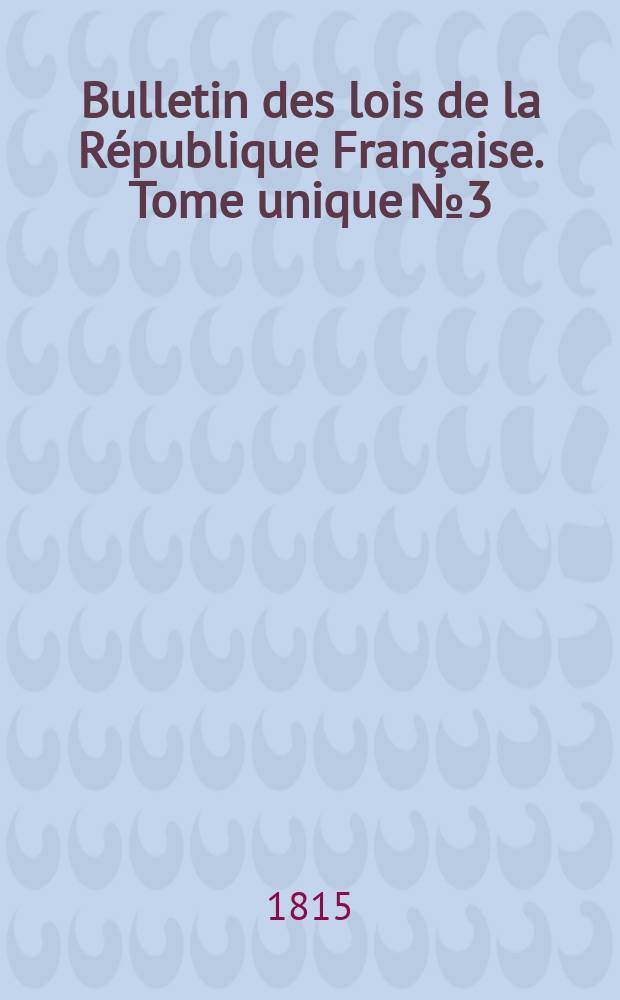 Bulletin des lois de la République Française. Tome unique №3