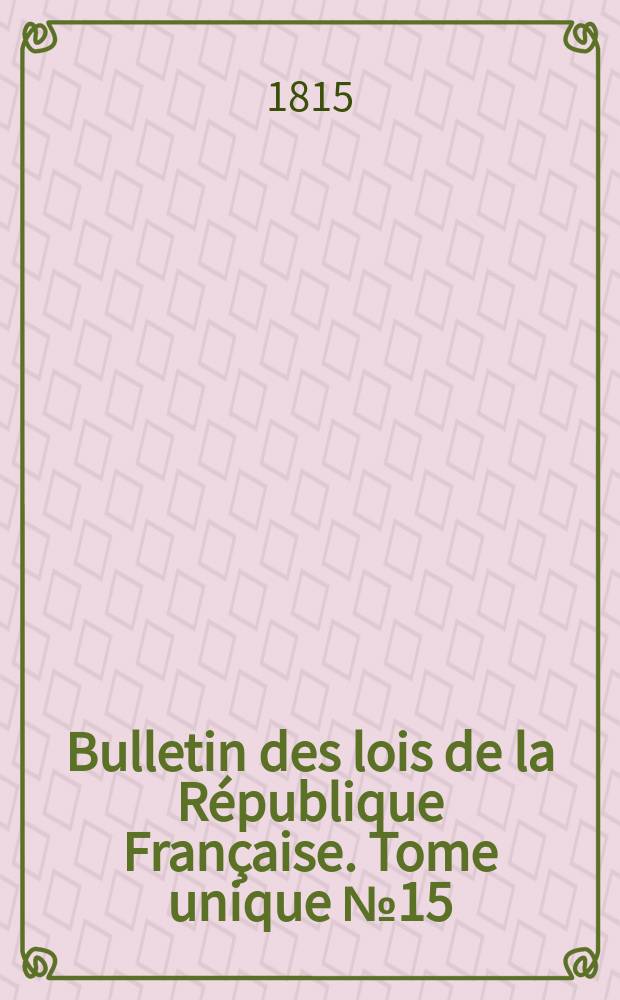 Bulletin des lois de la République Française. Tome unique №15