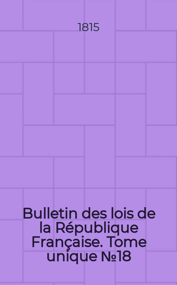 Bulletin des lois de la République Française. Tome unique №18