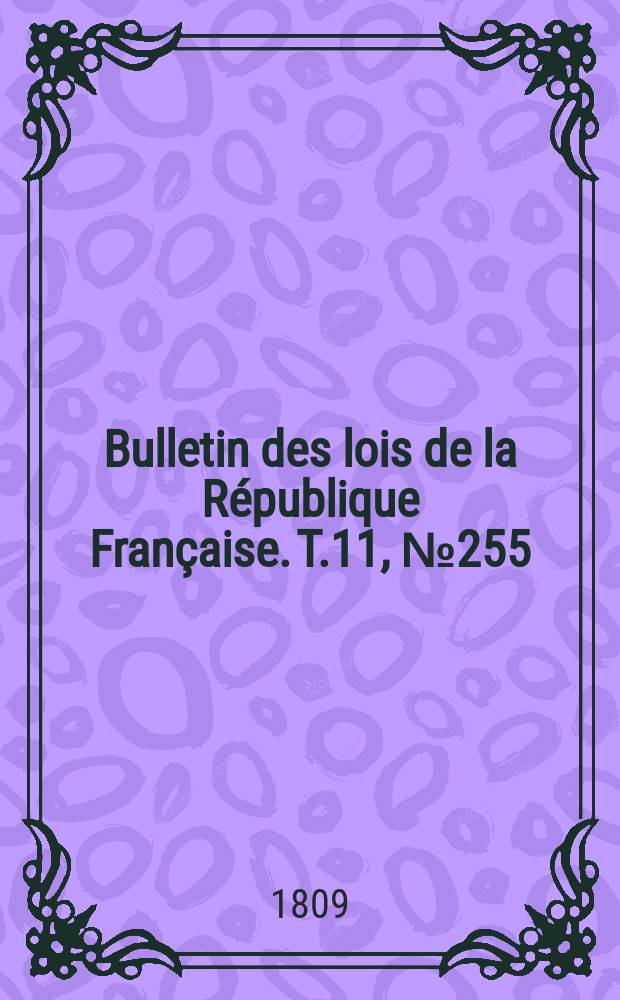 Bulletin des lois de la République Française. T.11, №255
