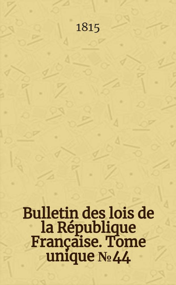 Bulletin des lois de la République Française. Tome unique №44