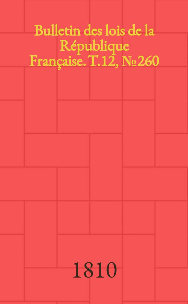 Bulletin des lois de la République Française. T.12, №260