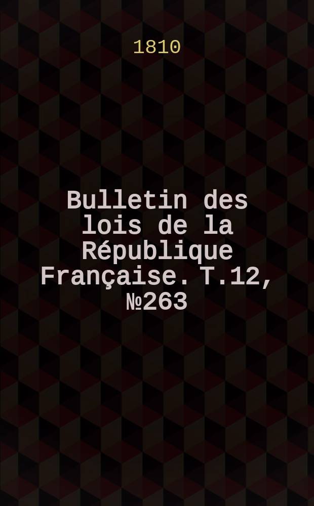 Bulletin des lois de la République Française. T.12, №263