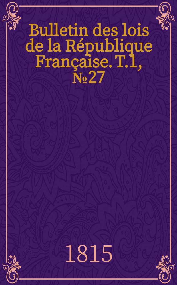 Bulletin des lois de la République Française. T.1, №27