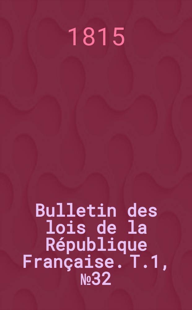 Bulletin des lois de la République Française. T.1, №32