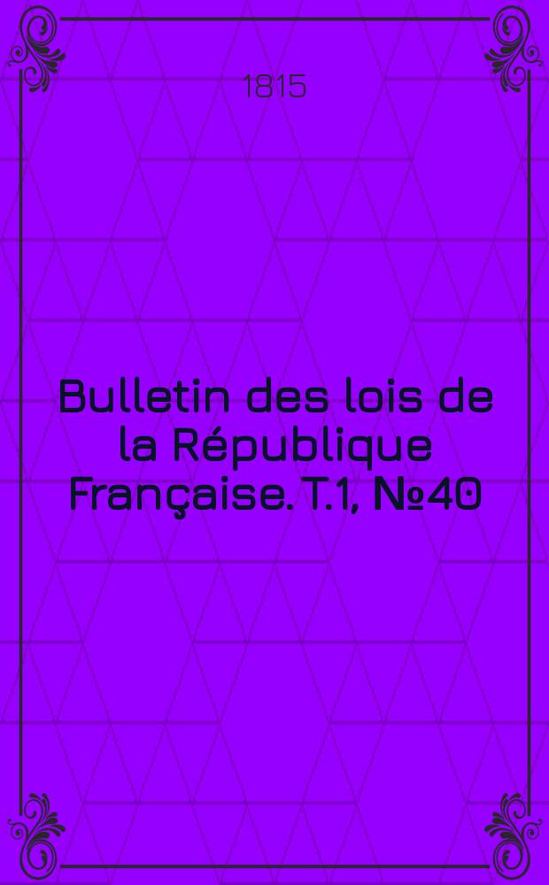 Bulletin des lois de la République Française. T.1, №40