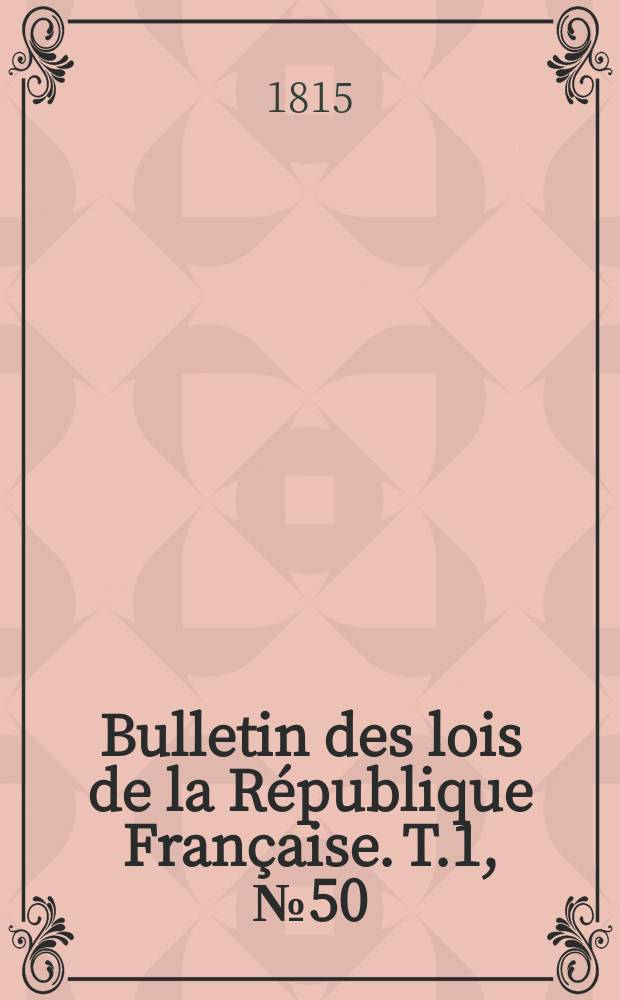 Bulletin des lois de la République Française. T.1, №50