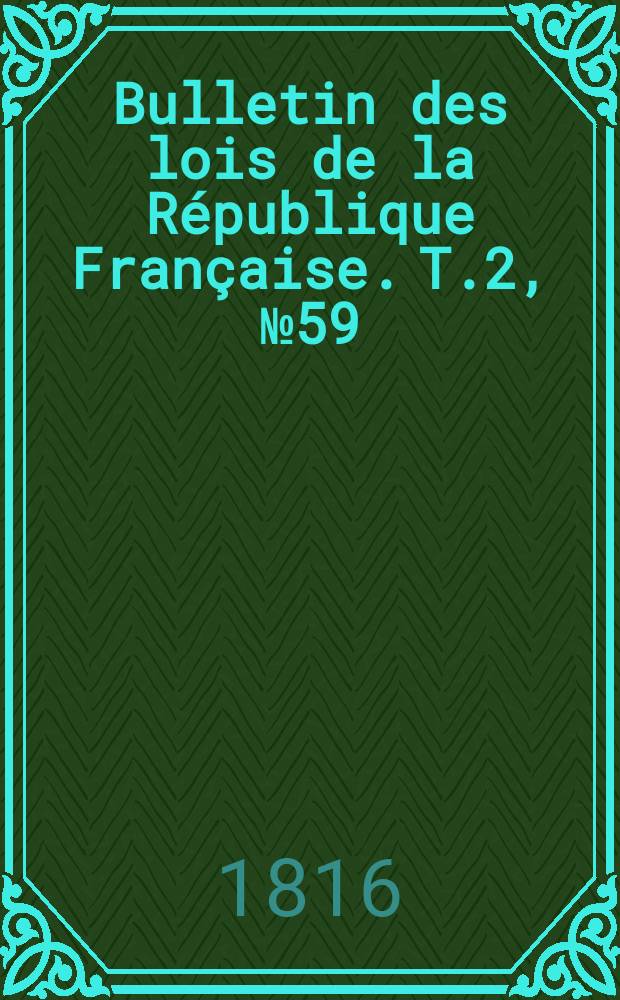 Bulletin des lois de la République Française. T.2, №59