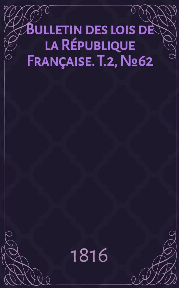 Bulletin des lois de la République Française. T.2, №62