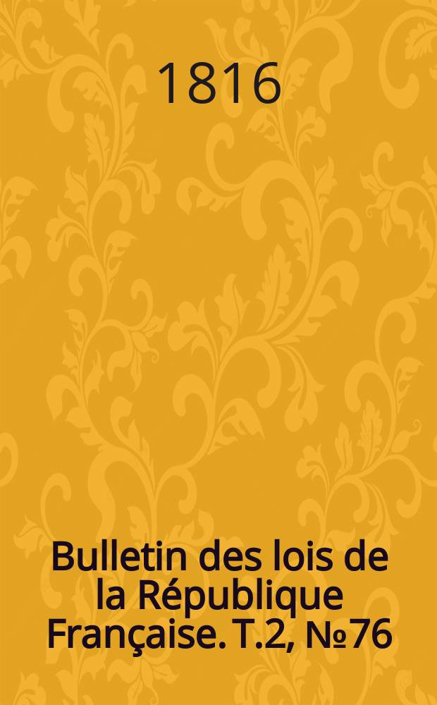 Bulletin des lois de la République Française. T.2, №76