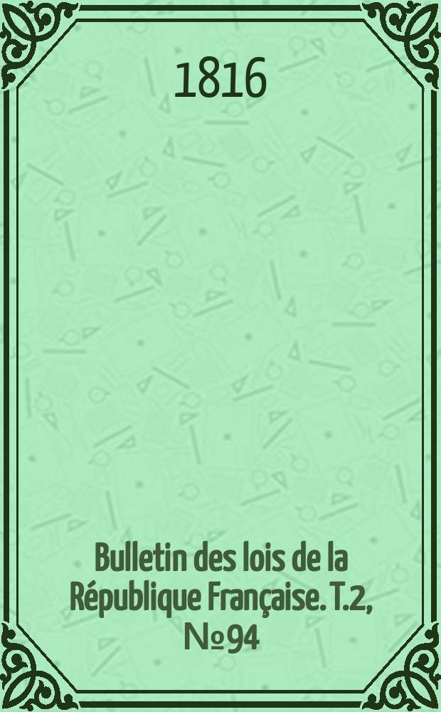Bulletin des lois de la République Française. T.2, №94