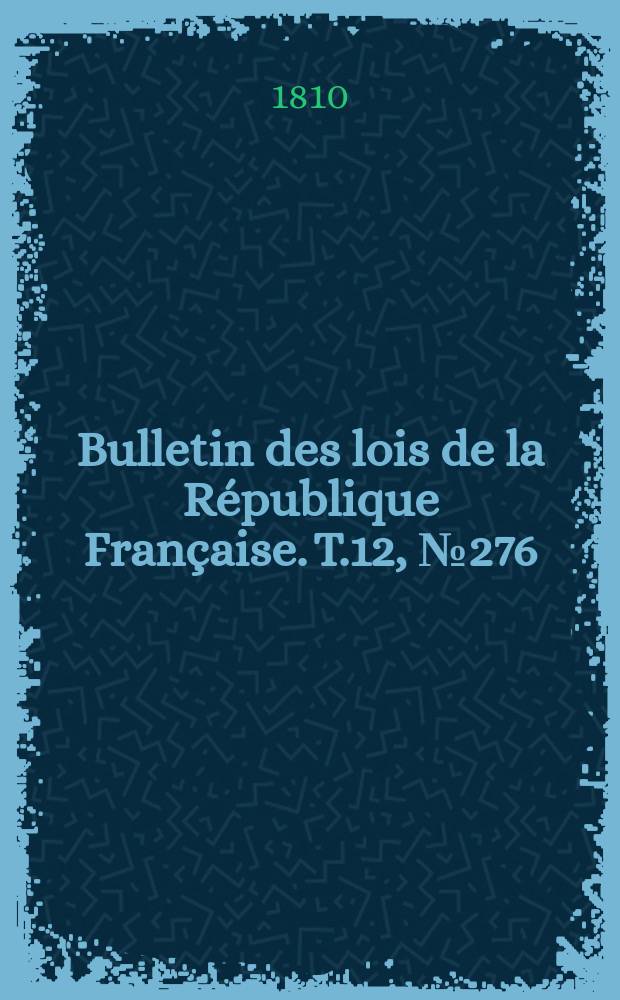 Bulletin des lois de la R&eacute;publique Fran&ccedil;aise. T.12, №276