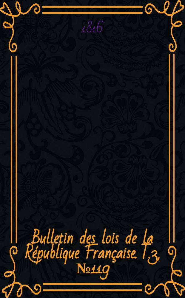Bulletin des lois de la R&eacute;publique Fran&ccedil;aise. T.3, №119