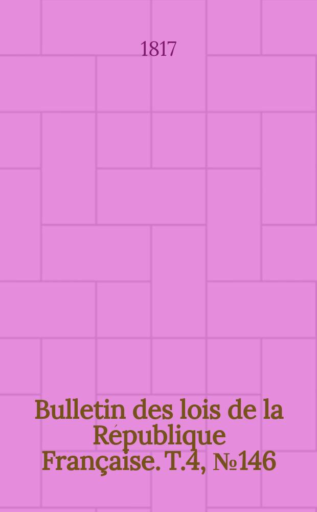 Bulletin des lois de la République Française. T.4, №146