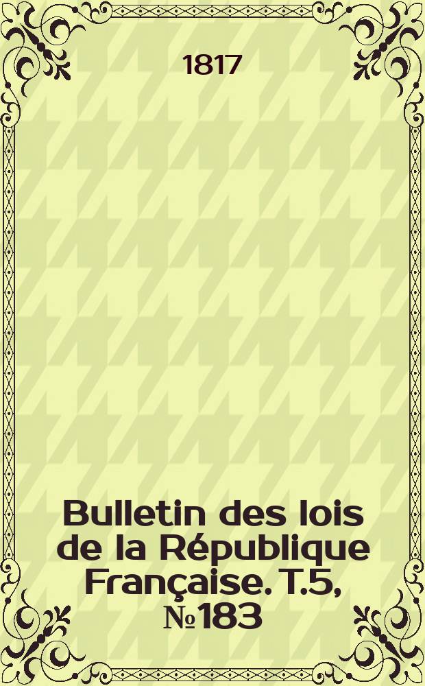 Bulletin des lois de la République Française. T.5, №183