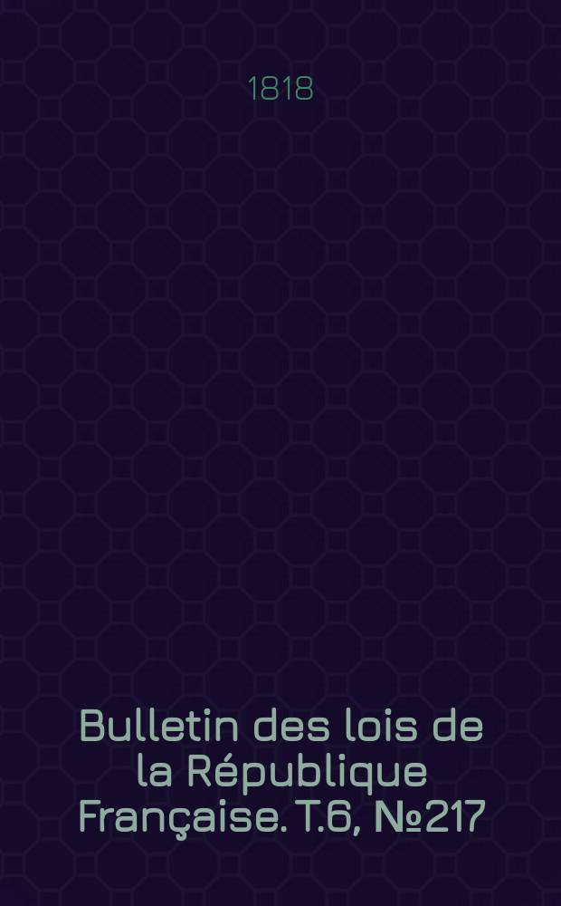 Bulletin des lois de la République Française. T.6, №217