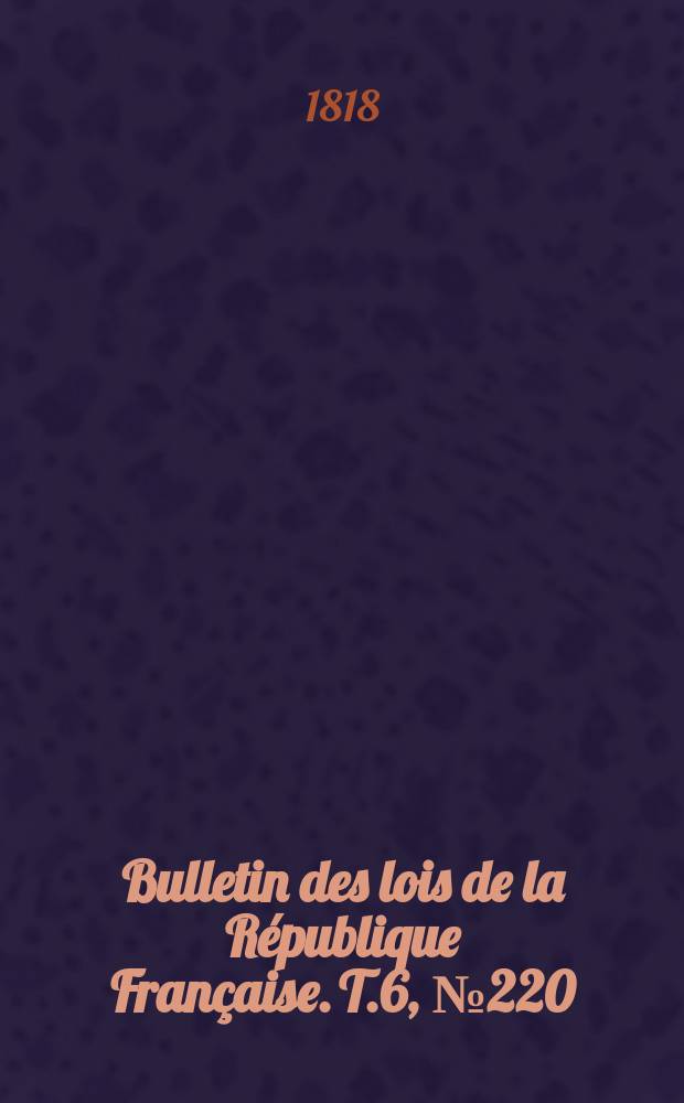 Bulletin des lois de la République Française. T.6, №220