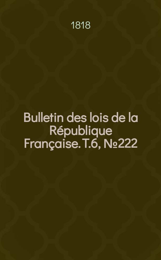Bulletin des lois de la République Française. T.6, №222