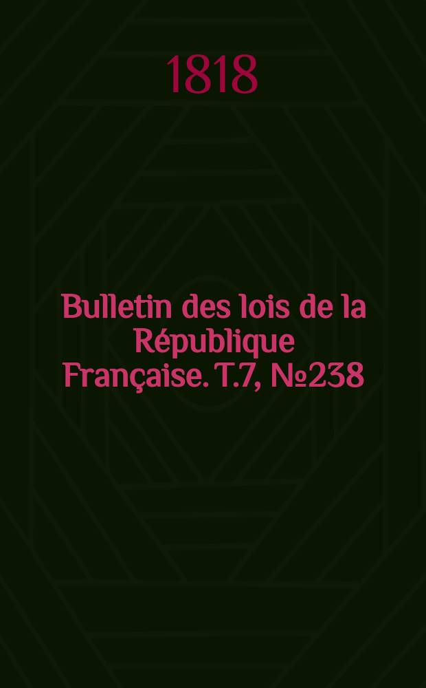 Bulletin des lois de la République Française. T.7, №238