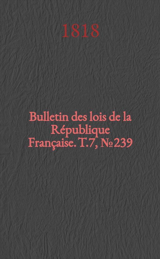 Bulletin des lois de la République Française. T.7, №239