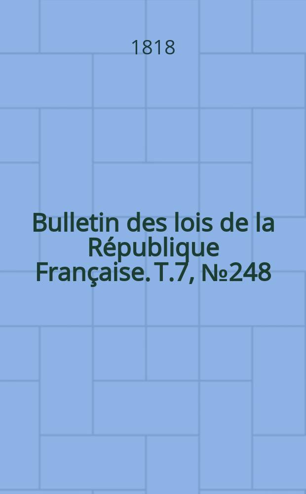 Bulletin des lois de la République Française. T.7, №248