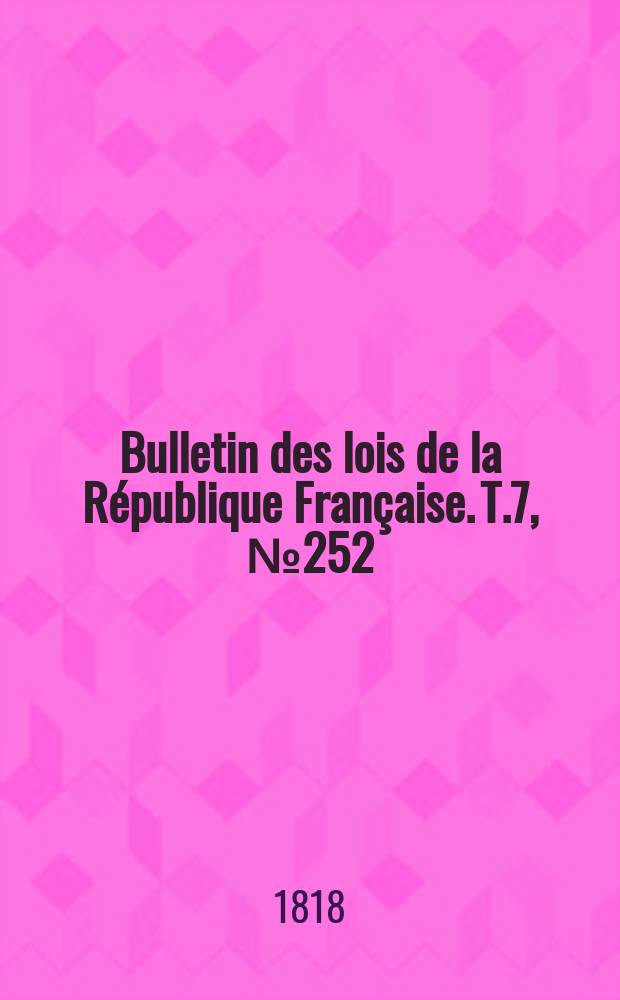Bulletin des lois de la République Française. T.7, №252