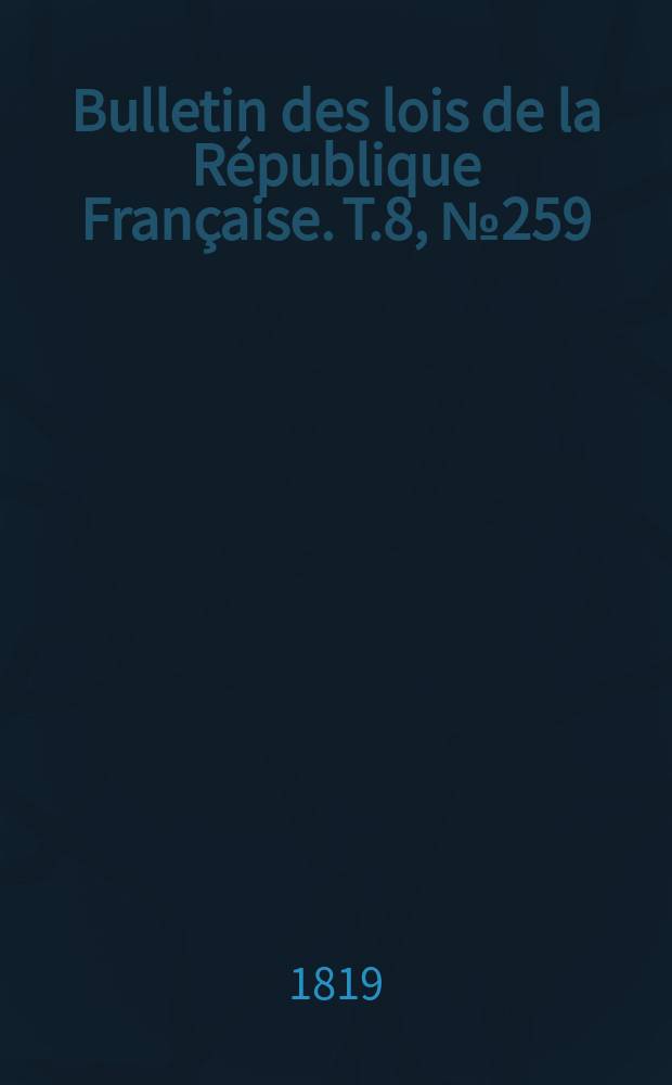 Bulletin des lois de la République Française. T.8, №259