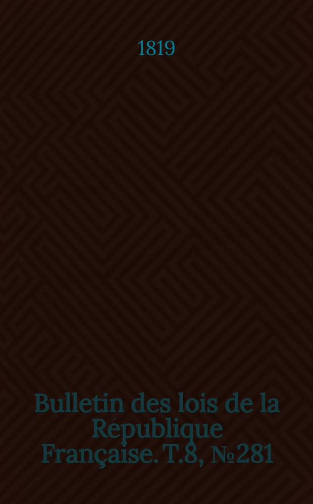 Bulletin des lois de la République Française. T.8, №281