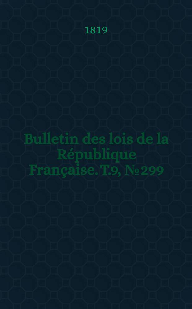 Bulletin des lois de la République Française. T.9, №299