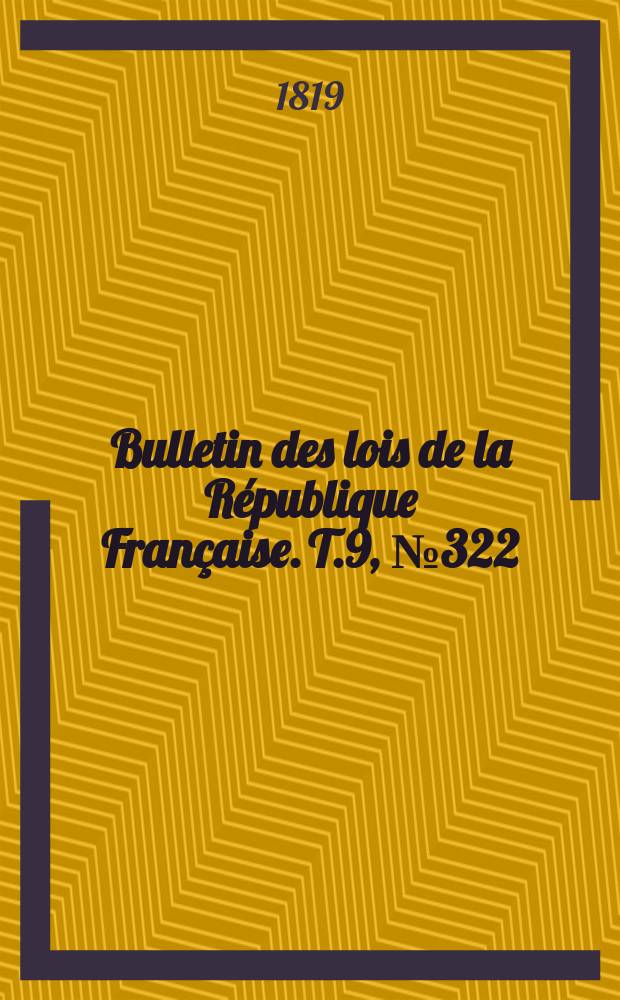 Bulletin des lois de la République Française. T.9, №322