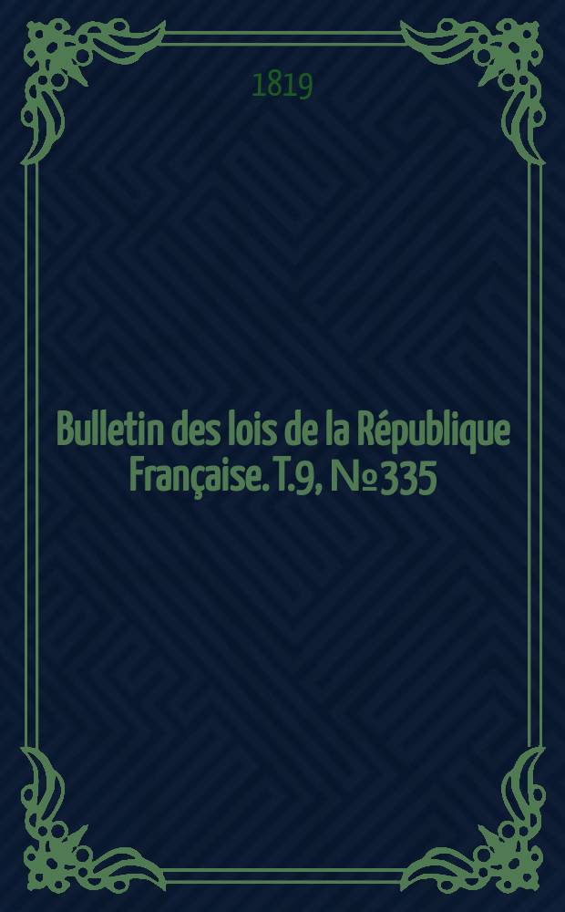 Bulletin des lois de la République Française. T.9, №335