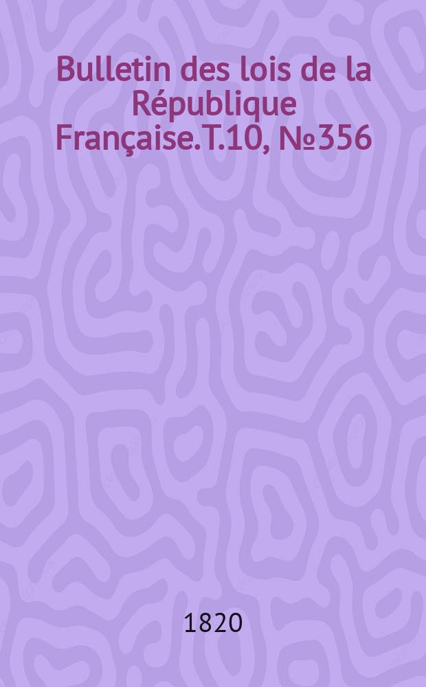 Bulletin des lois de la République Française. T.10, №356