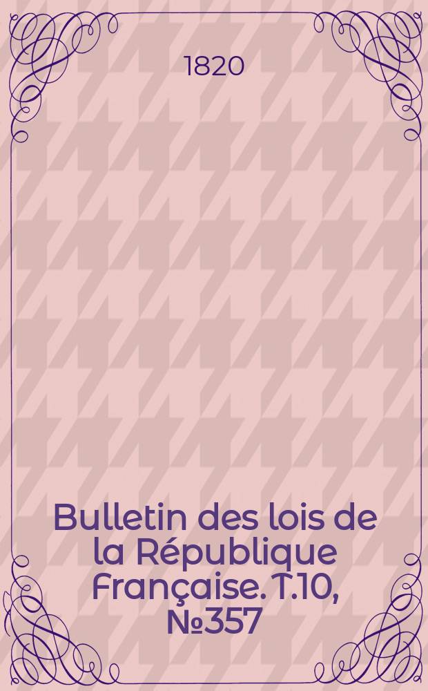 Bulletin des lois de la République Française. T.10, №357