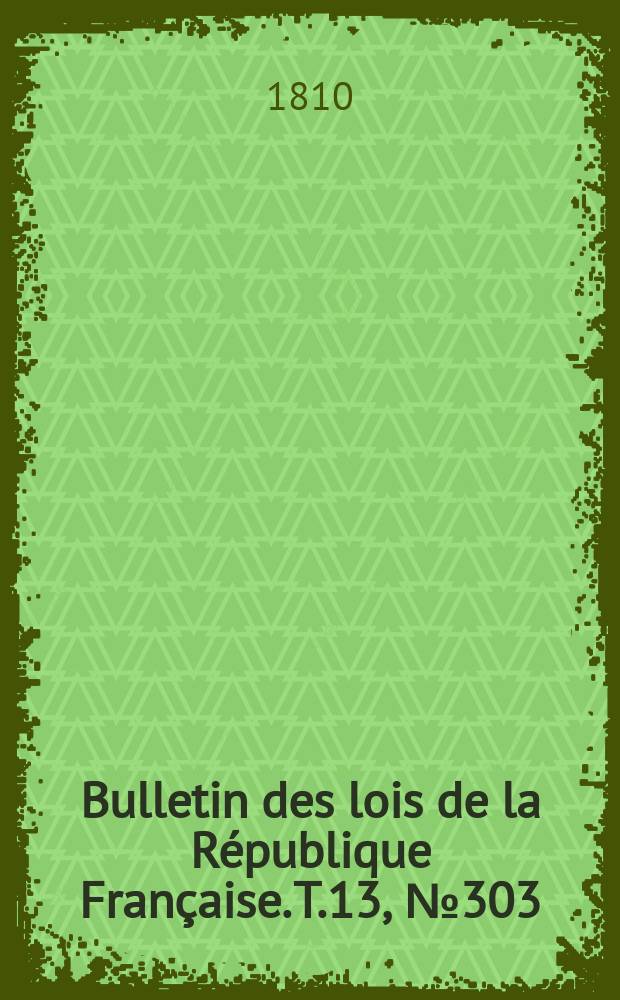 Bulletin des lois de la République Française. T.13, №303