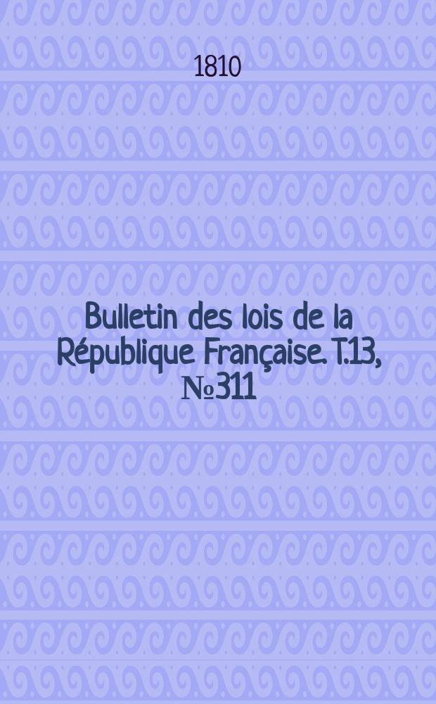 Bulletin des lois de la République Française. T.13, №311