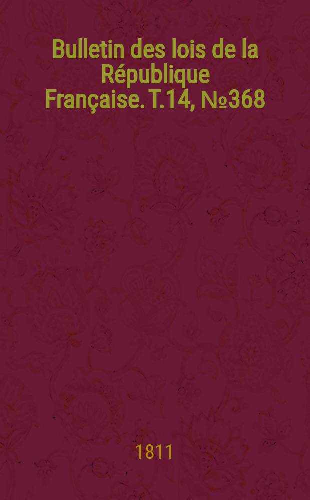 Bulletin des lois de la République Française. T.14, №368