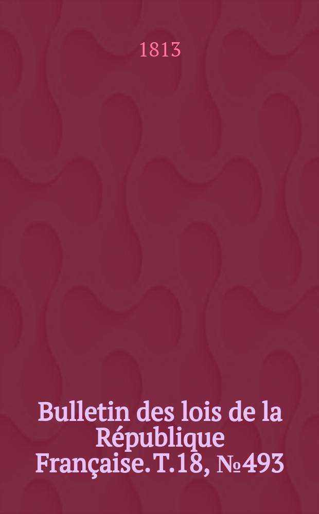 Bulletin des lois de la République Française. T.18, №493