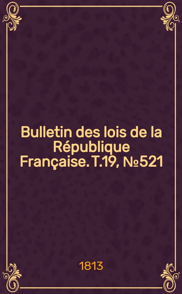 Bulletin des lois de la République Française. T.19, №521